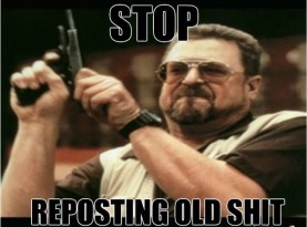 Stop Reposting Old Shit